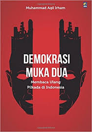 Demokrasi Muka Dua : Membaca Ulang Pilkada di Indonesia