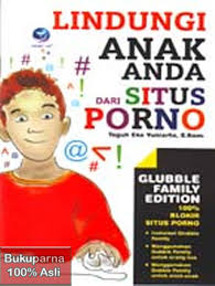 LINDUNGI ANAK ANDA DARI SITUS PORNO Glubble Family Edition 100% Blokir Situs Porno / Teguh Eko Yuniarto, Editor, Benedicta Rini W; Setting, Alek; Desain Cover, Bowo; Korektor, Dee Setiawan dan Aktor Sadewa.