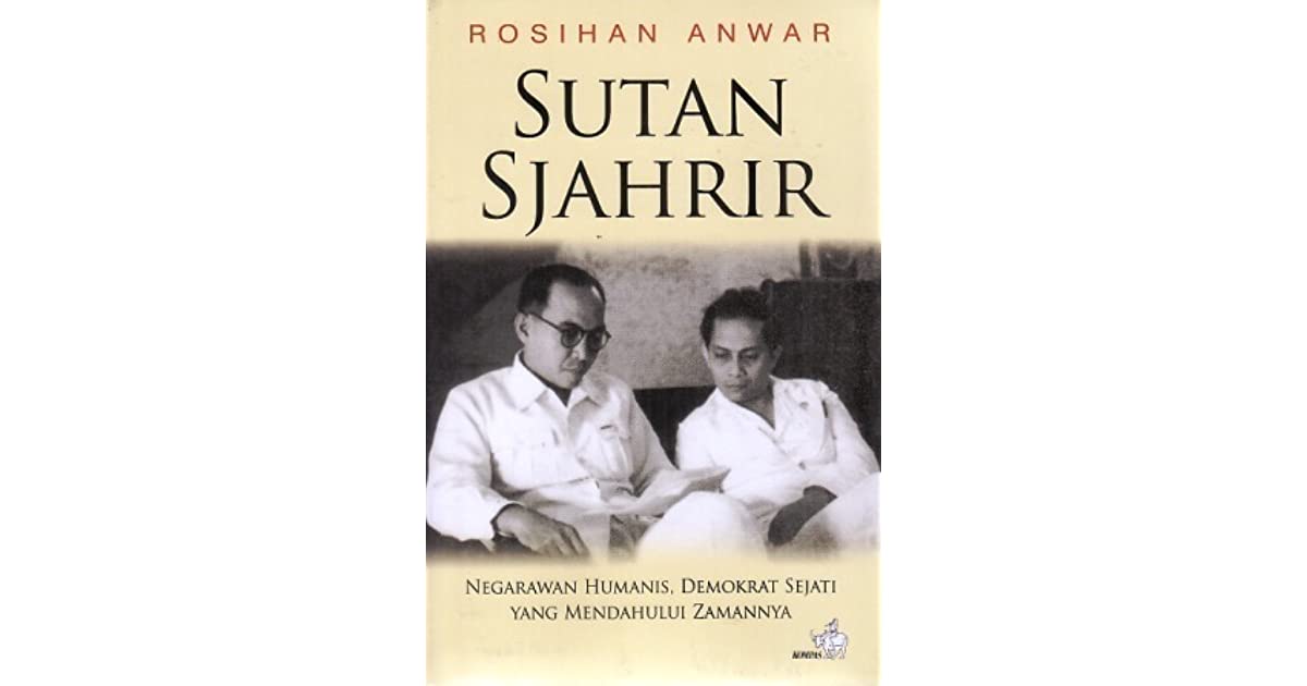 Sutan Sjahrir :  Negarawan Humanis, Demokrat Sejati yang Mendahului Zamannya / Rosihan Anwar; Editor. Jaap Erkelens