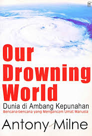 Our drowning world :  dunia diambang kepunahan / Antony Milne