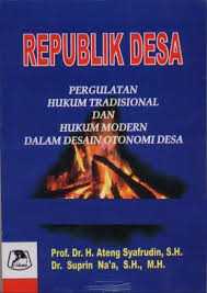 Republik desa : pergulatan hukum tradisonal dan hukum modern dalam desain otonomi desa