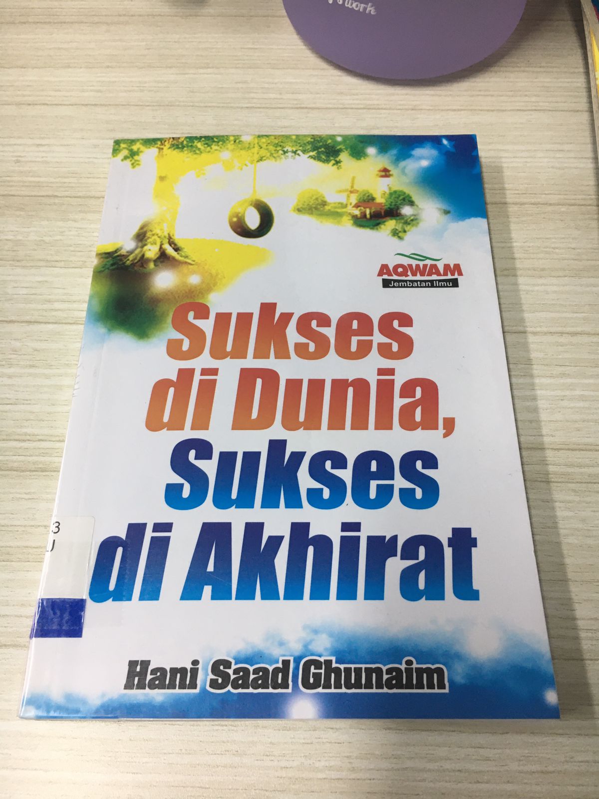 Sukses Di Dunia Sukses Di Akhirat / Ghunaim Hani Saad; Editor Yayah Muhammad