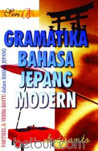 Gramatika bahasa Jepang modern seri B / Sudjianto; penyusun: herman sudrajat; penyuting: St. rudinovuato; desain sampul: sikin murtedjo; desain sampul