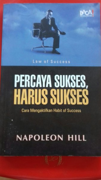 Law of Success PERCAYA SUKSES HARUS SUKSES / Napoleon Hill; Alih Bahasa, Teguh Wahyu Utomo; Editor, Tom