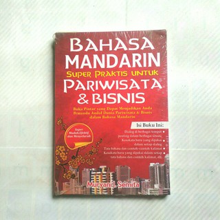Bahasa Mandarin super praktis untuk pariwisata & bisnis : buku pintar yang dapat menjadikan anda pemandu andal dunia pariwisata & bisnis dalam bahasa Mandarin