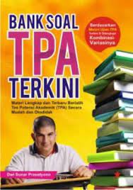 Bank Soal TPA Terkini : Materi Lengkap dan Terbaru Berlatih Tes Potensi Akademik (TPA) Secara Mudah dan Otodidak