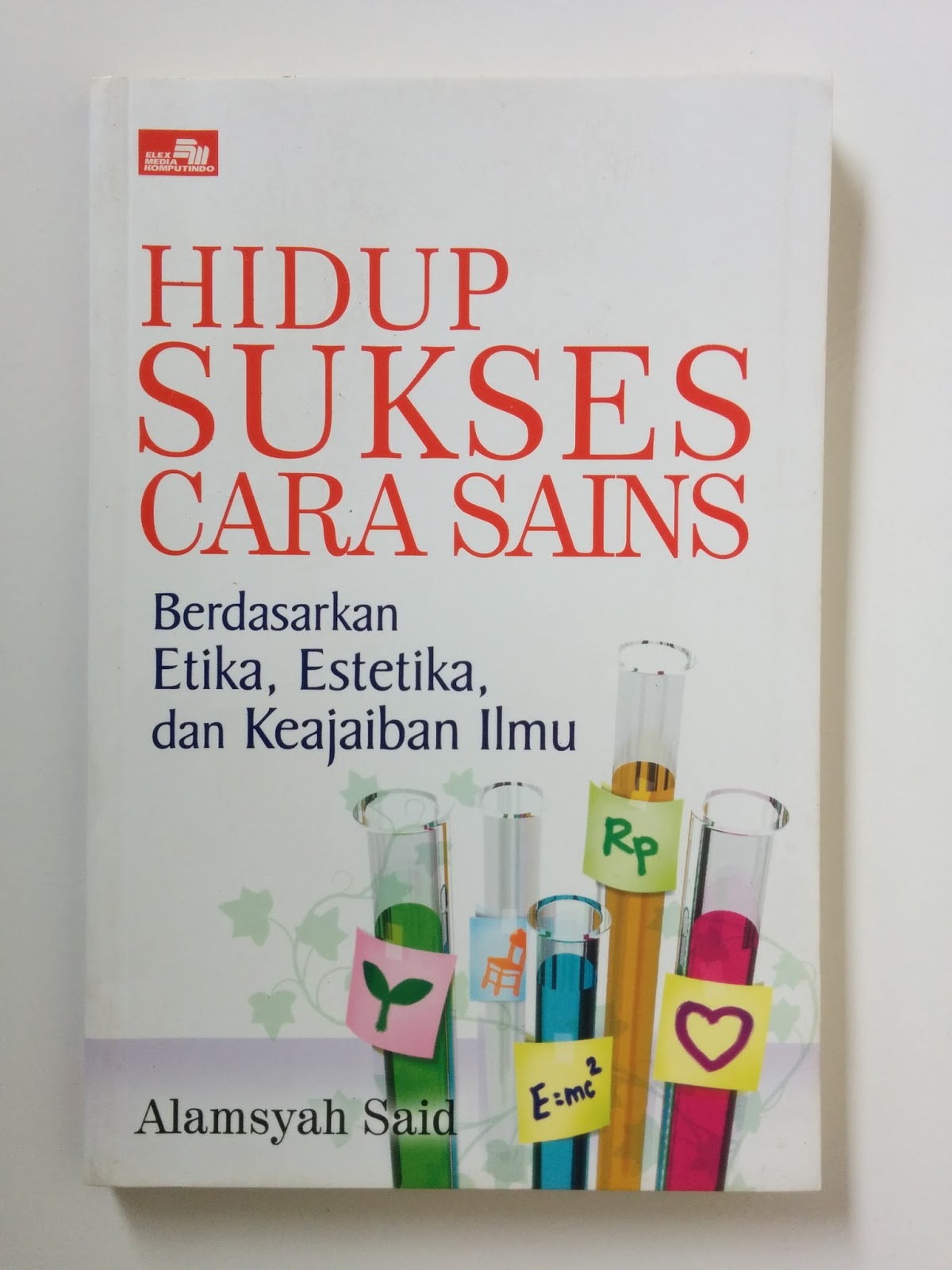 HIDUP SUKSES CARA SAINS : berdasarkan etika, estetika, dan keajaiban ilmu