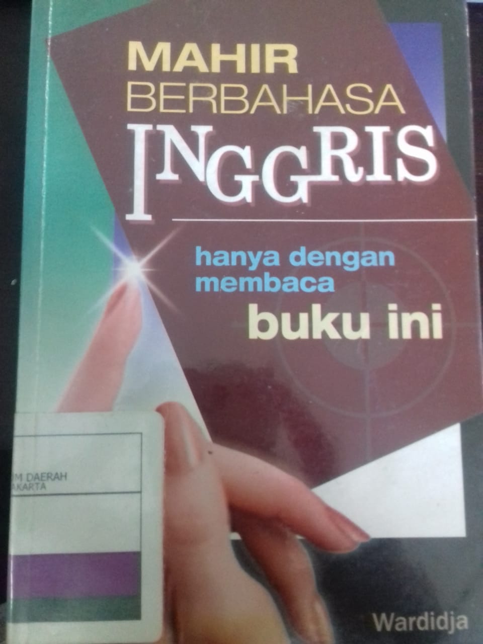 Mahir berbahasa inggris :  hanya dengan membaca buku ini / Wardidja; Penyunting: Susi Aprilyana; Tata Letak: Bagus S. Desain Sampul: mas jathor
