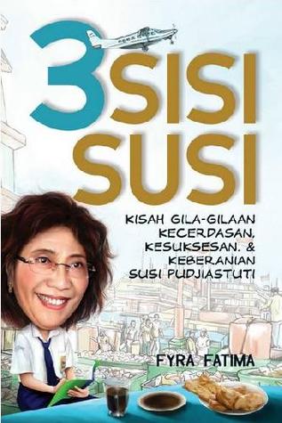 3 Sisi Susi Kisah Gila-Gilaan Kecerdesan, Kesuksesan, & Keberanian Susi Pudjiastuti