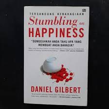 Stumbling on happiness :  sungguhkan anda tahu apa yang membuat anda bahagia / Daniel Gilbert; penulis: Alex Tri Kanjtono W; Alih Bahasa.