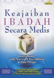 Keajaiban ibadah secara medis : rahasia ibadah untuk mencegah & menyembuhkan berbagai penyakit