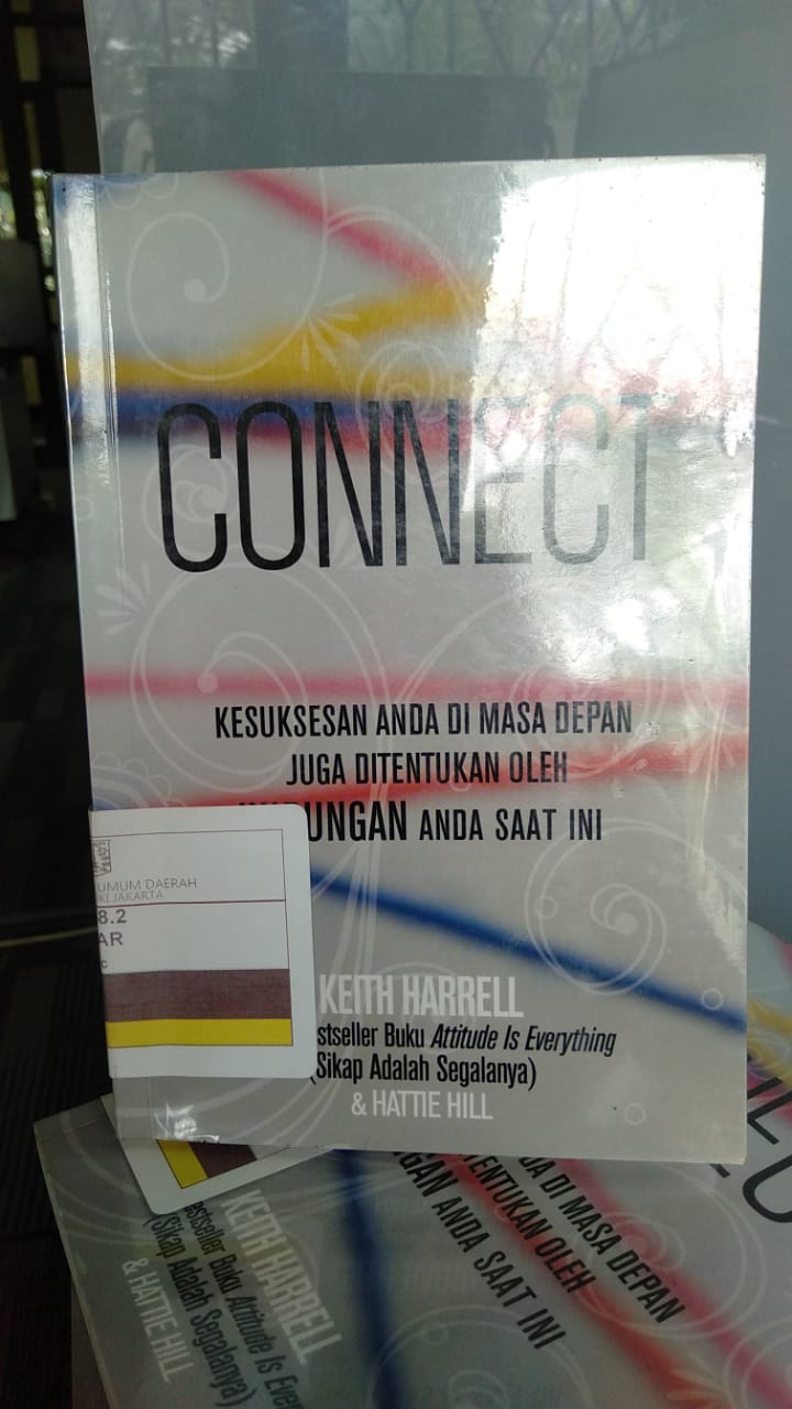 Connect :  Kesuksesan anda di masa depan juga di tentukan oleh hubungan anda saat ini / Keith Harrell & Hattie Hill