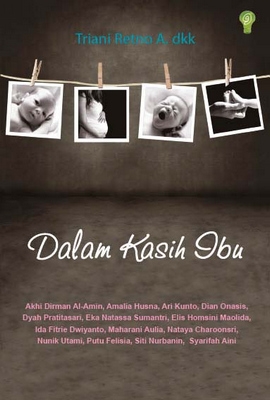 Dalam Kasih Ibu. Seperti Kita Dibesarkan. Seperti Itu Kita Membesarkan. / Triani Retno A dkk.
