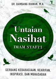 Untaian nasihat Imam Syafi'i : Gerbang kebahagiaan, kearifan, inspirasi, dan muhasabah