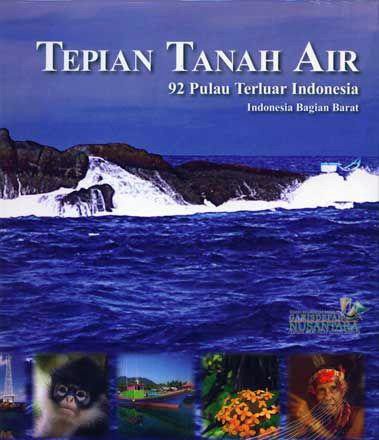 Tepian Tanah Air : 92 Pulau Terluar Indonesia Bagian Barat