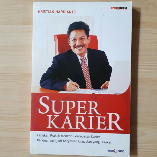 Super Karier :  Langkah Praktis mencari Percepatan Karier ,Panduan menjadi Karyawan Unggulan yg Disukai / Kristian Hardianto