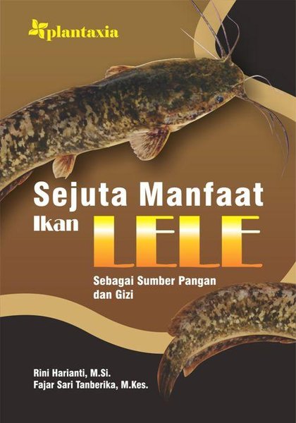 Sejuta manfaat ikan lele : sebagai sumber pangan dan gizi