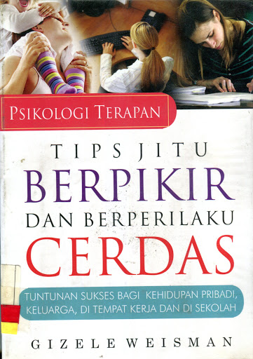Tips jitu berpikir dan berperilaku cerdas : tuntunan sukse bagi kehidupan pribadi keluarga, di tempat kerja dan sekolah