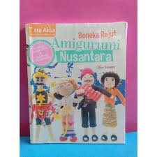 Boneka Rajut Amigurumi Nusantara :  kreasi boneka rajut dengan pakaian adat indonesia / Festilia Meiandana L., Henny Sandra, Mia Sabrina, Yuniar Wibowo, Hanna Sutrisno, Devi Rahardjo, Agnes Romania
