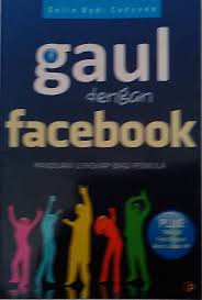 Gaul dengan facebook / Setio Budi Cahyono, Editor, Mujahid Quraisy, SE. MSi.; Lay-out, Rizal N.; Desain Sampul, MN. Jihad.