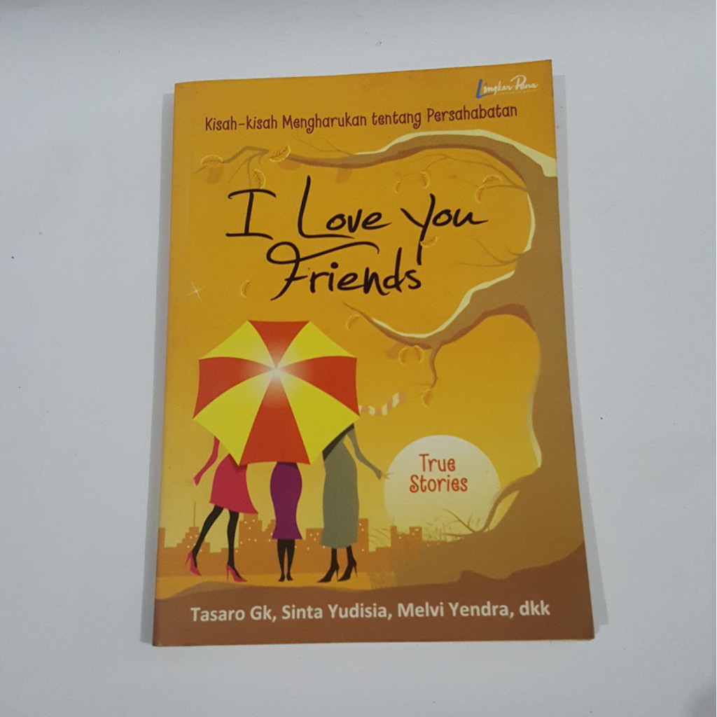I LOVE YOU FREINDS :  Kisah Kisah Mengharukan Tentang Persahabatan / Tasaro Gk,;penyunting:Azzura Dayana;pewajah sampul:Windu Tampan;penata letak:Budhiaji