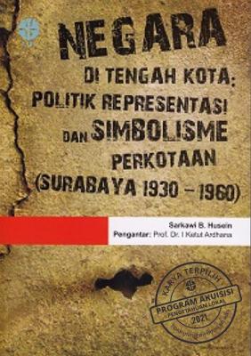 Negara di tengah kota : Politik representasi dan simbolisme perkotaan (surabaya 1930-1960)