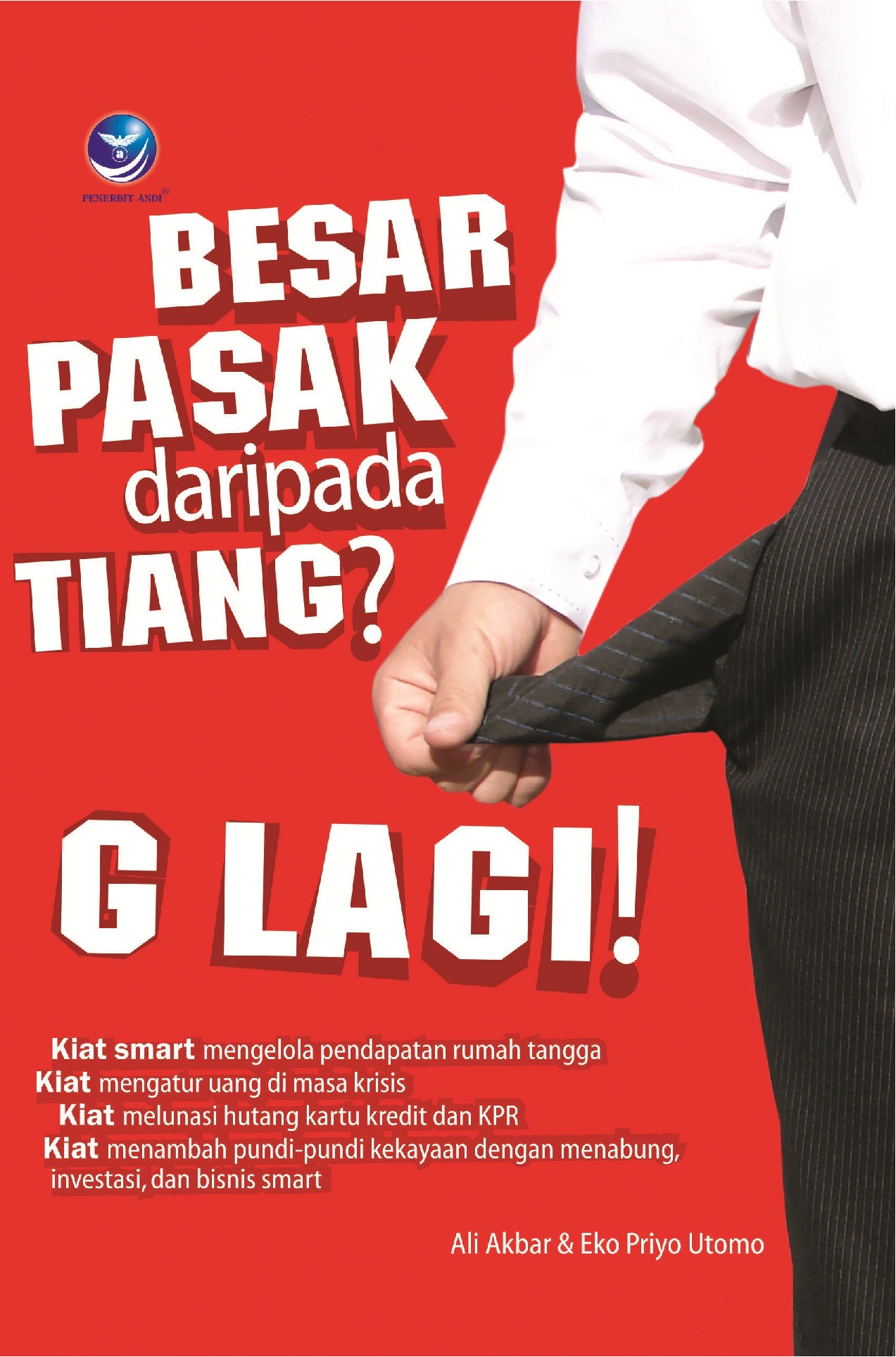 Besar Pasak Daripada Tiang G Lagi! / Ali Akbar ; Eko Priyo ; Editor Arie