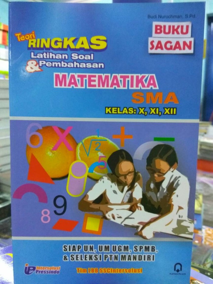 Teori Ringkas Latihan soal & Pembahasan Matematika Kelas X, XI, XII : Siap UN, UM UGM, SPMB, & Seleksi PTN Mandiri
