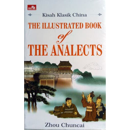 Kisah klasik China The Illustrated book of The Analects / Zhou Chuncai; Alih bahasa : Clara H.K.