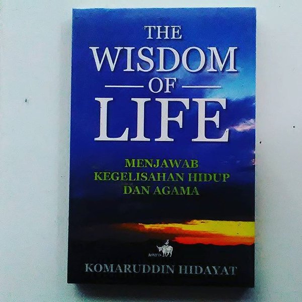 The Wisdom of Life : Menjawab Kegelisahan Hidup dan Agama