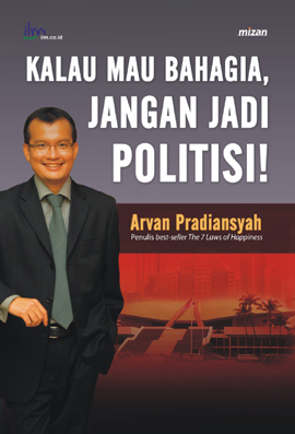 Kalau Mau Bahagia, Jangan Jadi Politisi!!