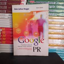 Google PR :  Strategi Mengomunikasikan Brand dan Produk Anda dengan Sangat Efektif Melalui Internet / Bob Julius Onggo, Penyunting, Topik Mulyana; Pewajah Sampul, Risyanto; Pewajah Isi, Heri Tohari; Pembaca Proof, Tim Daluang Creative Management.