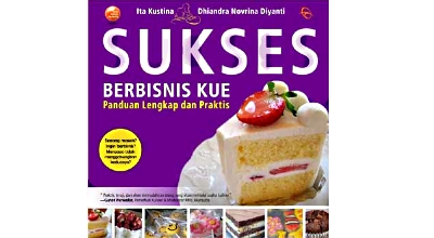 Sukses Berbisnis Kue : panduan lengkap dan praktis