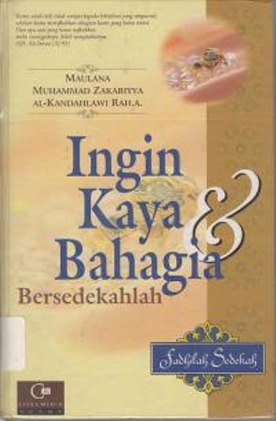 INGIN KAYA & BAHAGIA BERSEDEKAHLAH :  fadhilah sedekah / Maulana muhammad zakariyya