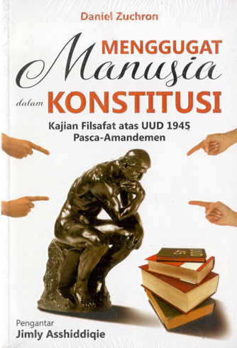Menggugat manusia konstitusi : Kajian filsafat atas UUD 1945 pasca-amandemen