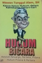 Hukum Bicara :  Kasus - kasus hukum dalam kehidupan sehari - hari / Wawan Tunggul Alam