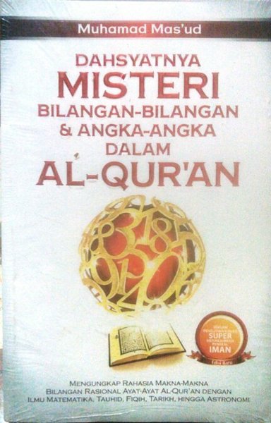 Dahsyatnya misteri bilangan-bilangan & angka-angka dalam Al-Quran / Mas'ud Muhamad, penulis ; Abdul Aziz Sukarno, editor ; A.S Sudjatna, pemeriksa aksara ; Gobaqsodor, tata sampul ; Violet Vitrya, tata isi ; Wardi, pracetak.