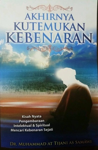 Akhirnya kutemukan kebenaran / Muhammad Tijani Samawi; pen. Hasan Mawardi; ed. Tim Ilya