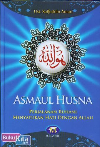 Asmaul Husna Perjalanan Ruhani Menyatukan Hati Dengan Allah / Penulis Ustaz H. Saifuddin Aman, Editor Tim Al-Mawardi, Setting/Layout Fieq Faiq, Desain Sampul Fieq Faiq
