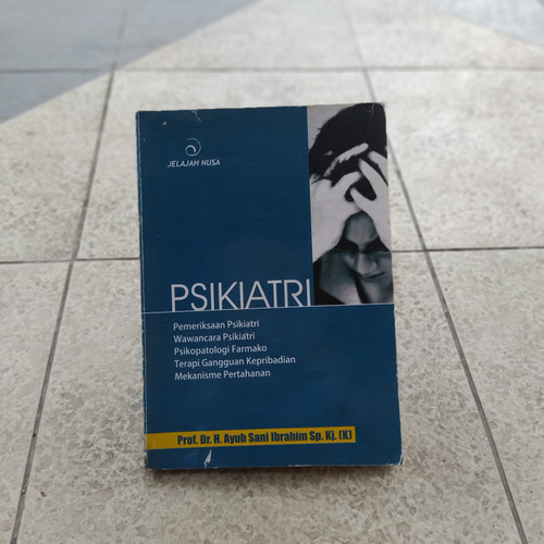 Psikiatri :  pemeriksaan psikiatri, wawancara psikiatri, psikopatologi farmako, terapi gangguan kepribadian, mekanisme pertahanan / Ayub Sani Ibrahim