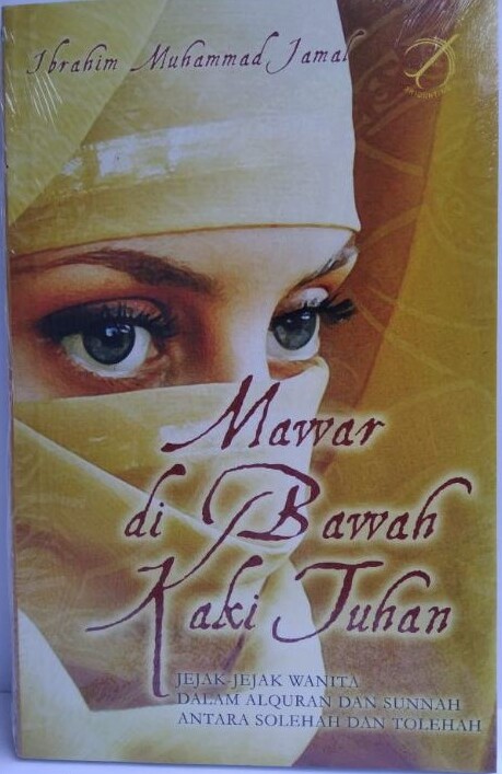 Mawar di Bawah Kaki Tuhan : Jejak-jejak wanita dalam Alquran dan Sunnah antara Solehah dan Tolehah