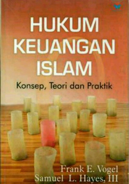 Hukum keuangan islam :  konsep, teori dan praktik / Frank E. Vogel, Samuel L. Hayes ; Penerjemah : M. Sobirin Asnawi