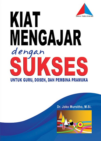 Kiat Mengajar Dengan Sukses : Untuk Guru,Dosen dan Pembina Pramuka