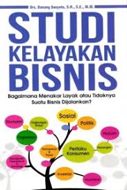 Studi Kelayakan Bisnis :  Bagaimana Menakar Layak Atau Tidaknya Bisnis Di Jalankan? / Danang Sunyoto