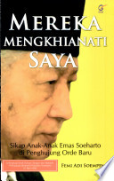 Mereka Mengkhianati Saya : Sikap Anak-Anak Emas Soeharto di Penghujung Orde Baru