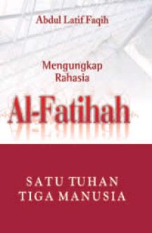 Satu Tuhan, Tiga Manusia : Mengungkap Rahasia AL-Fatihah