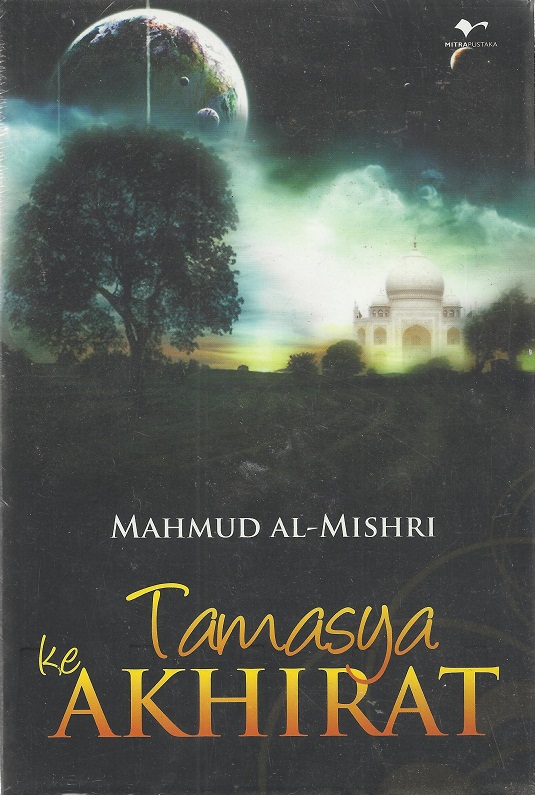 Tamasya AKHIRAT / MAHMUD AL-MISHRI;penerjermah: Dr. Abdul Munip;penyunting: Kuswaidi Syafi'ie