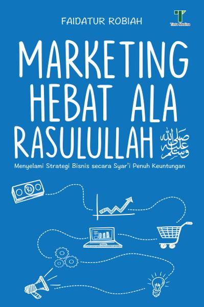 Marketing hebat ala Rasulullah : menyelami strategi bisnis secara syar'i penuh keuntungan
