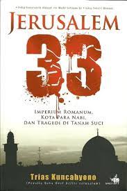 Jerusalem 33 :  Imperium Romanum, Kota Para nabi, dari Tragedi di Tanah Suci / Trias Kuncahyono