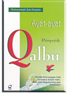 Ayat-Ayat Penyejuk Qolbu :  Meraih Ketenangan Hari bersama Kalam Ilahi, Jauh dari Kegelisahan dan Ketakutan / Karya Shayim-ash Muhammad, Penerjemah Syaub Ghatur, Penyunting Amin Nur Lukman, Desain Sampul Fadhel Gus, Penyelaras Akhir AR.Hilya